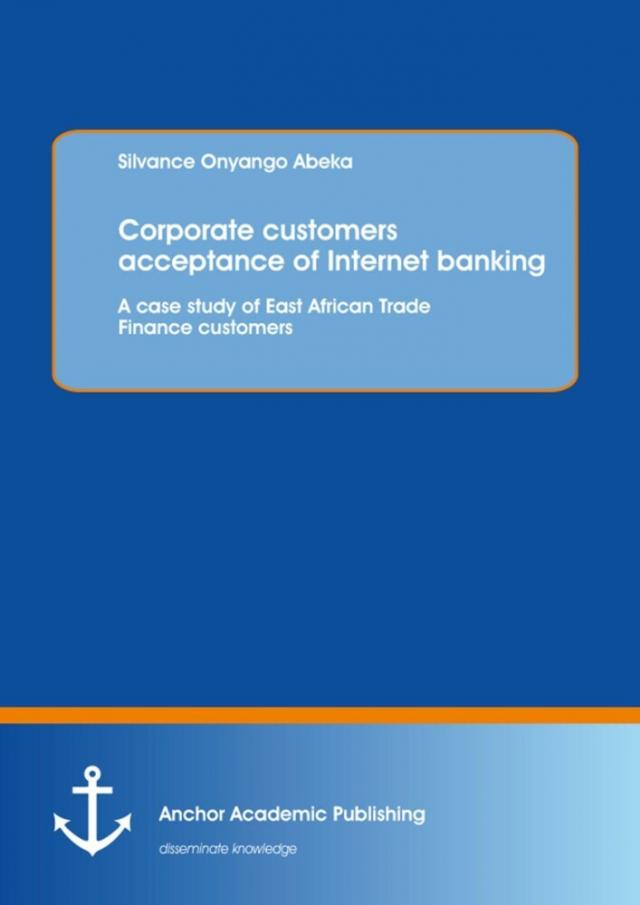 Corporate customers acceptance of Internet banking: A case study of East African Trade Finance customers