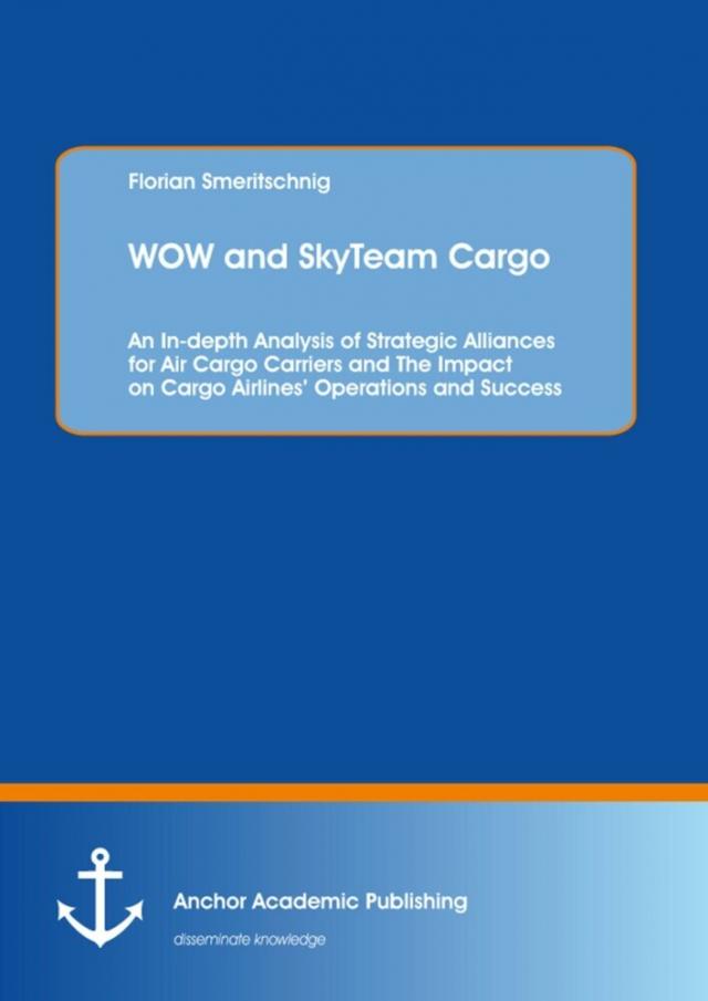 WOW and SkyTeam Cargo: An In-depth Analysis of Strategic Alliances for Air Cargo Carriers and The Impact on Cargo Airlines' Operations and Success