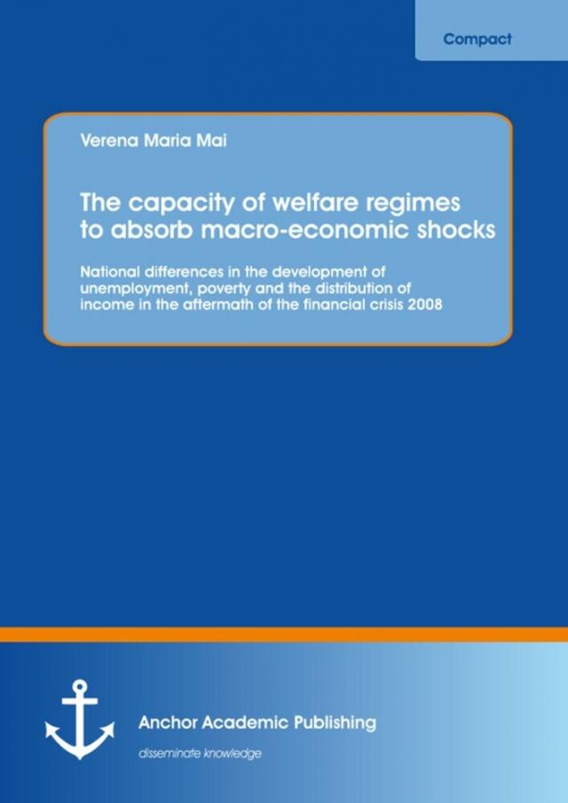 capacity of welfare regimes to absorb macro-economic shocks: National differences in the development of unemployment, poverty and the distribution of income in the aftermath of the financial crisis 2008