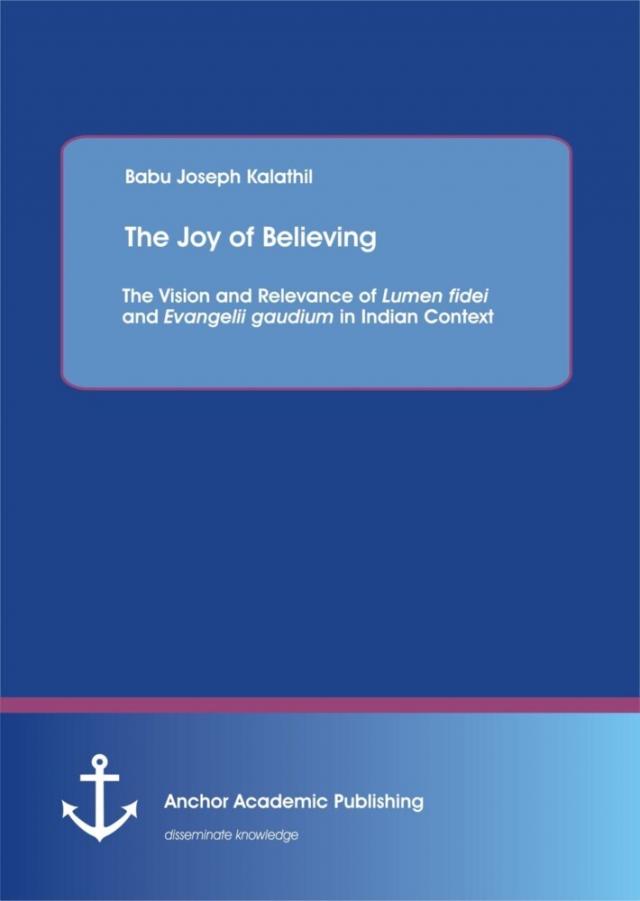Joy of Believing: The Vision and Relevance of Lumen fidei and Evangelii gaudium in Indian Context