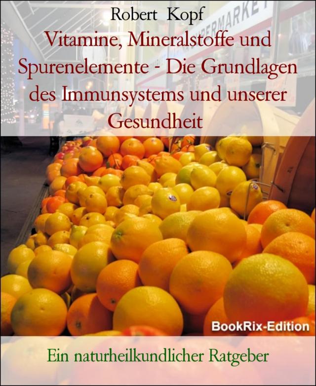 Vitamine, Mineralstoffe, Spurenelemente - Die Grundlagen des Immunsystems und unserer Gesundheit