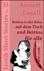 Bettina in der Bahn, auf dem Tisch und Bettina für alle Erotik Short Stories  