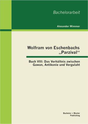Wolfram von Eschenbachs  Parzival : Buch VIII: Das Verhältnis zwischen Gawan, Antikonie und Vergulaht