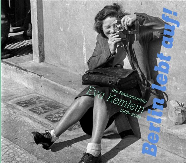 „Berlin lebt auf!“. Die Fotojournalistin Eva Kemlein (1909–2004)