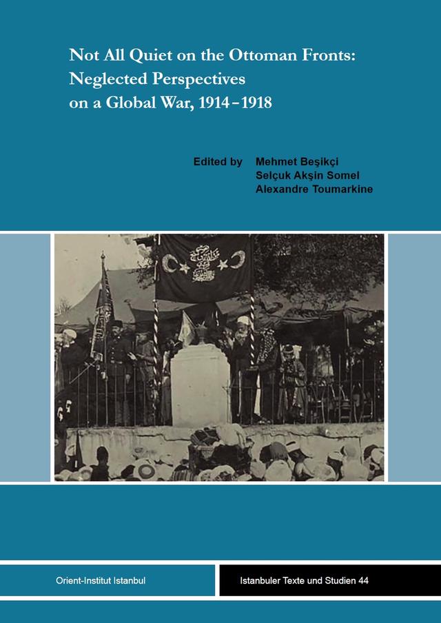 Not All Quiet on the Ottoman Fronts: Neglected Perspectives on a Global War, 1914-1918