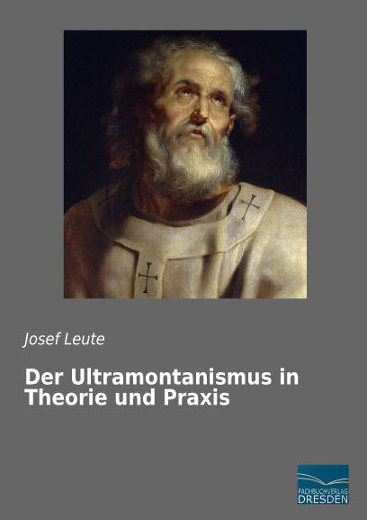 Der Ultramontanismus in Theorie und Praxis