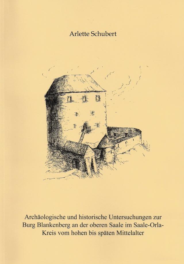 Archäologische und historische Untersuchungen zur Burg Blankenberg an der oberen Saale im Saale-Orla-Kreis vom hohen bis späten Mittelalter