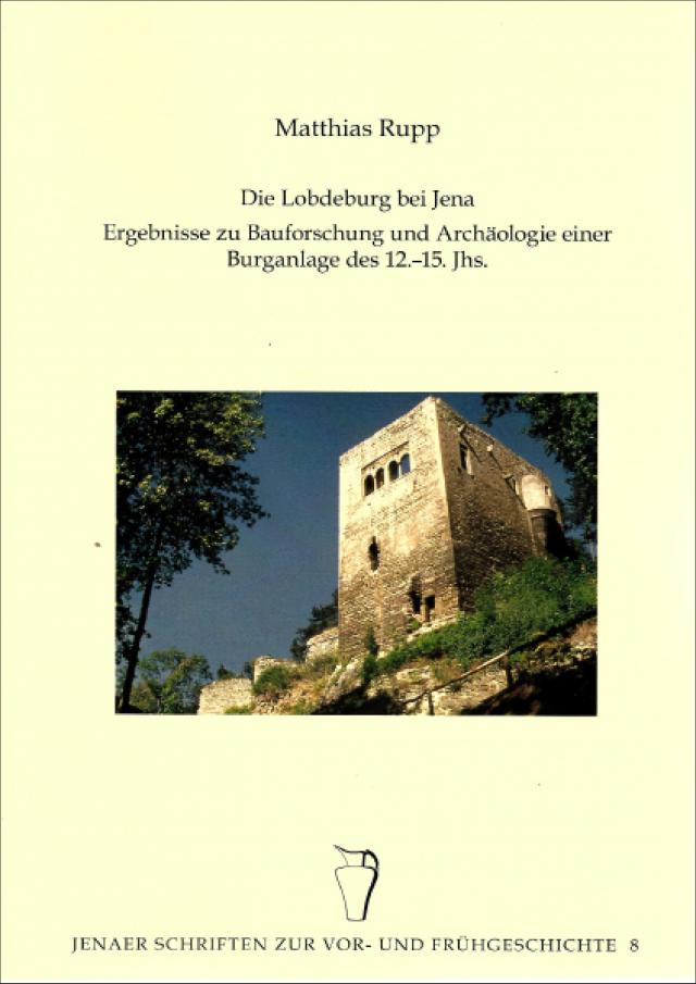 Die Lobdeburg bei Jena – Ergebnisse zur Bauforschung und Archäologie einer Burganlage des 12.-15. Jhs.