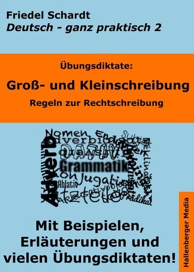Übungsdiktate: Groß- und Kleinschreibung. Regeln zur Rechtschreibung mit Beispielen und Wortlisten Deutsch - ganz praktisch  