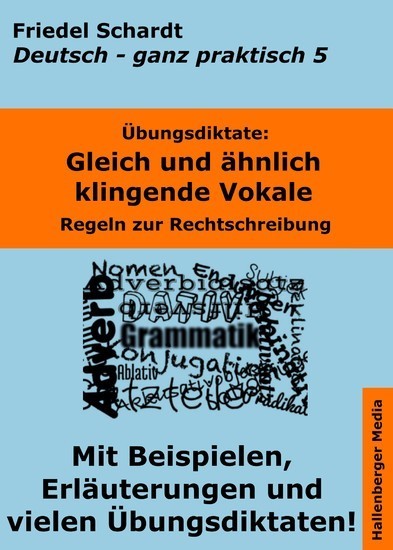 Übungsdiktate: Gleich und ähnlich klingende Vokale. Regeln zur Rechtschreibung mit Beispielen und Wortlisten Deutsch - ganz praktisch  