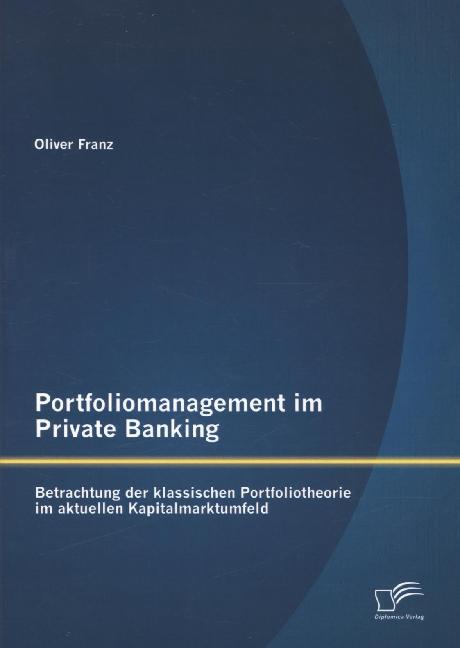 Portfoliomanagement im Private Banking: Betrachtung der klassischen Portfoliotheorie im aktuellen Kapitalmarktumfeld