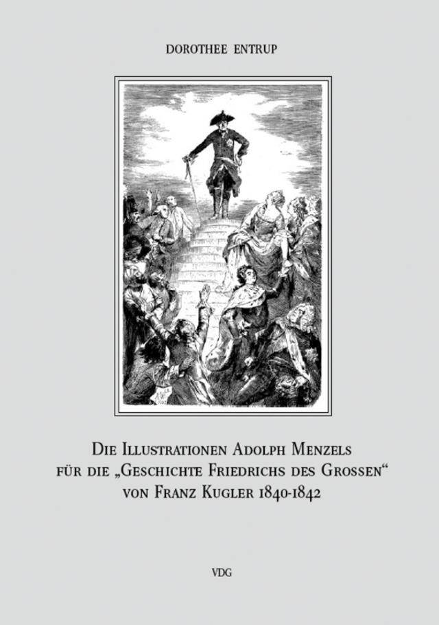 Die Illustrationen Adolph Menzels für die „Geschichte Friedrichs des Großen“ von Franz Kugler, Leipzig 1840–1842