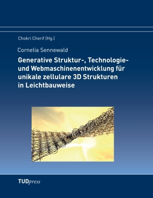 Generative Struktur-, Technologie- und Webmaschinenentwicklung für unikale zellulare 3D Strukturen in Leichtbauweise