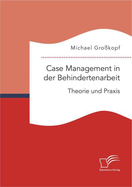 Case Management in der Behindertenarbeit: Theorie und Praxis