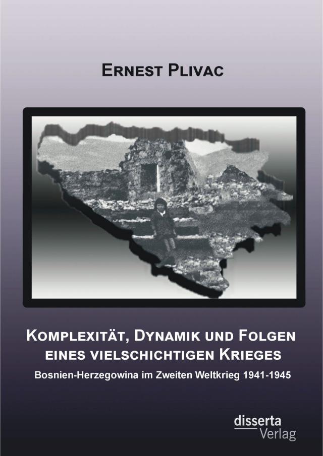 Komplexität, Dynamik und Folgen eines vielschichtigen Krieges: Bosnien-Herzegowina im Zweiten Weltkrieg 1941-1945