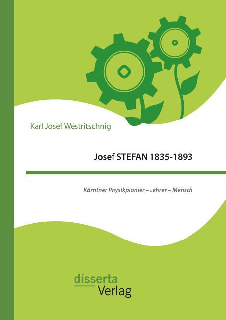 Josef STEFAN 1835-1893: Kärntner Physikpionier ¿ Lehrer ¿ Mensch