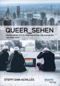 queer_sehen: Queere Bilder in U.S.-amerikanischen Fernsehserien von 1990-2012