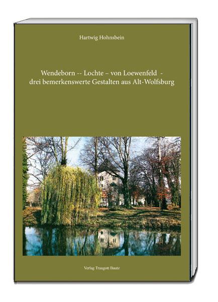 Wendeborn – Lochte – von Loewenfeld – drei bemerkenswerte Gestalten aus Alt-Wolfsburg