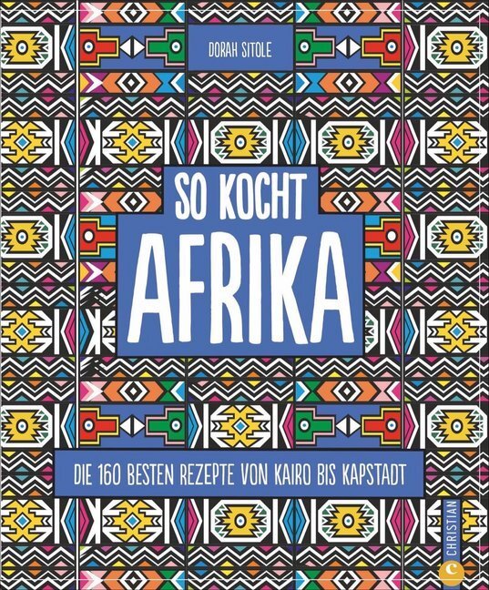 So kocht Afrika. Die 160 besten Rezepte von Kairo bis Kapstadt