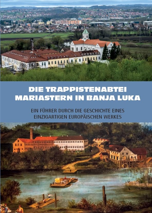 Die Trappistenabtei Mariastern in Banja Luka – Ein Führer durch die Geschichte eines einzigartigen europäischen Werkes