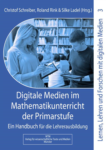 Digitale Medien im Mathematikunterricht der Primarstufe Lernen, Lehren und Forschen mit digitalen Medien in der Primarstufe  