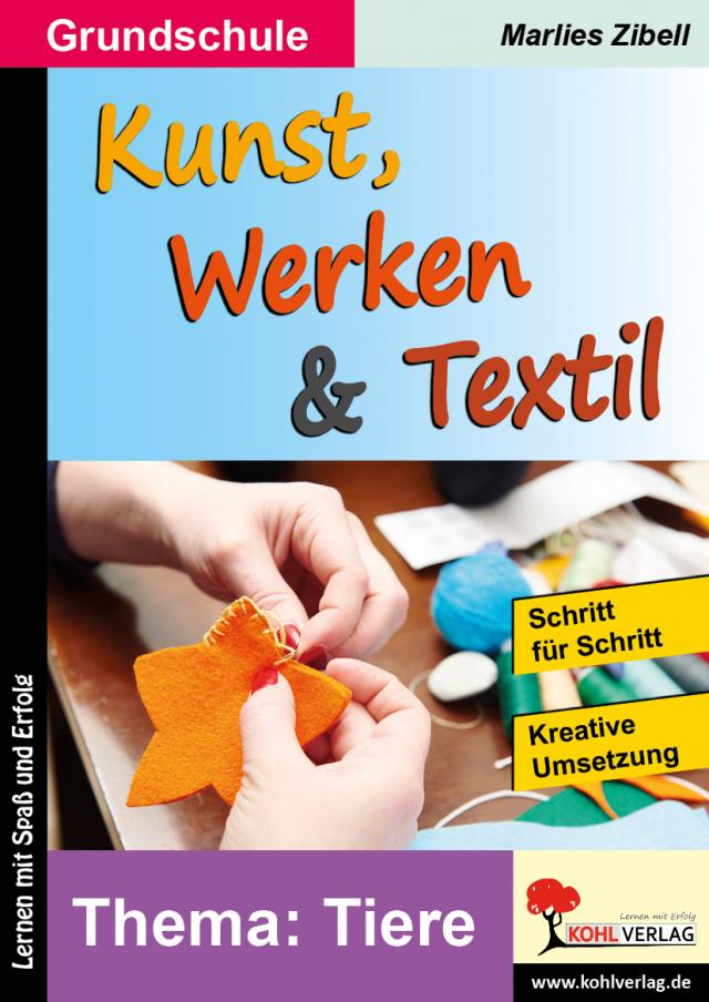 Kunst, Werken & Textil Tiere. Schritt für Schritt - Kreative Umsetzung. Grundschule. Kartoniert.