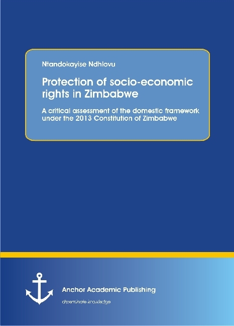Protection of socio-economic rights in Zimbabwe. A critical assessment of the domestic framework under the 2013 Constitution of Zimbabwe