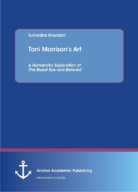 Toni Morrison's Art. A Humanistic Exploration of The Bluest Eye and Beloved