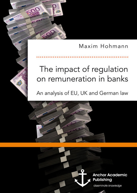 impact of regulation on remuneration in banks. An analysis of EU, UK and German law