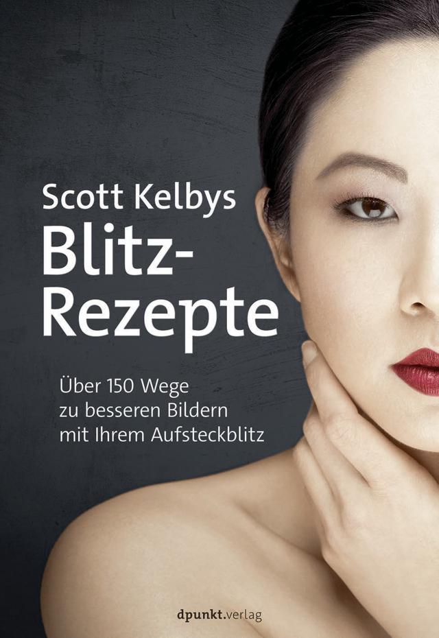 Scott Kelbys Blitz-Rezepte Fotografieren mit Scott Kelby  