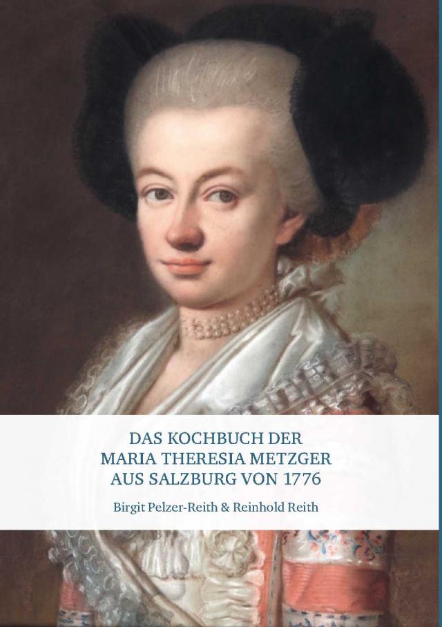 Das Kochbuch der Maria Theresia Metzger aus Salzburg von 1776
