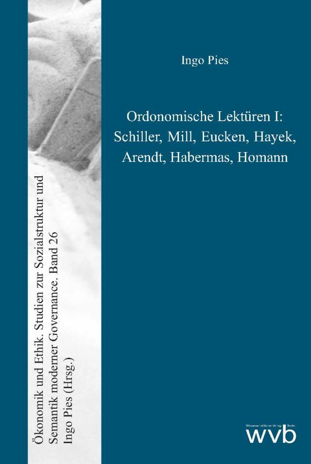 Ordonomische Lektüren I: Schiller, Mill, Eucken, Hayek, Arendt, Habermas, Homann