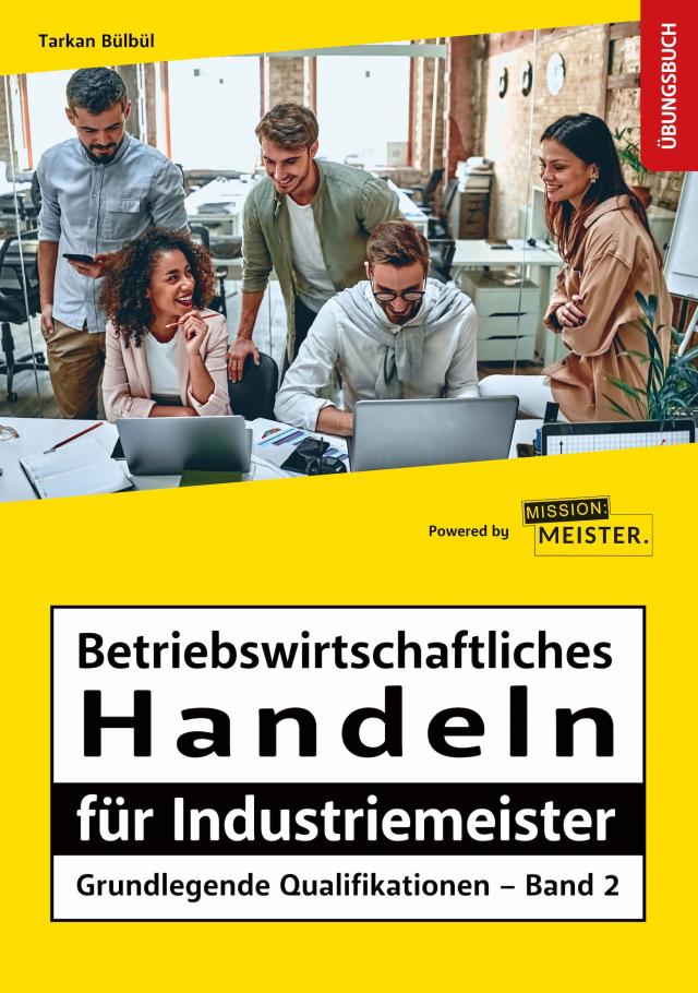 Betriebswirtschaftliches Handeln für Industriemeister - Grundlegende Qualifikationen – Übungsbuch