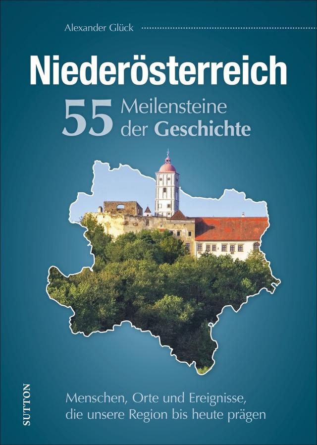 Niederösterreich. 55 Meilensteine der Geschichte