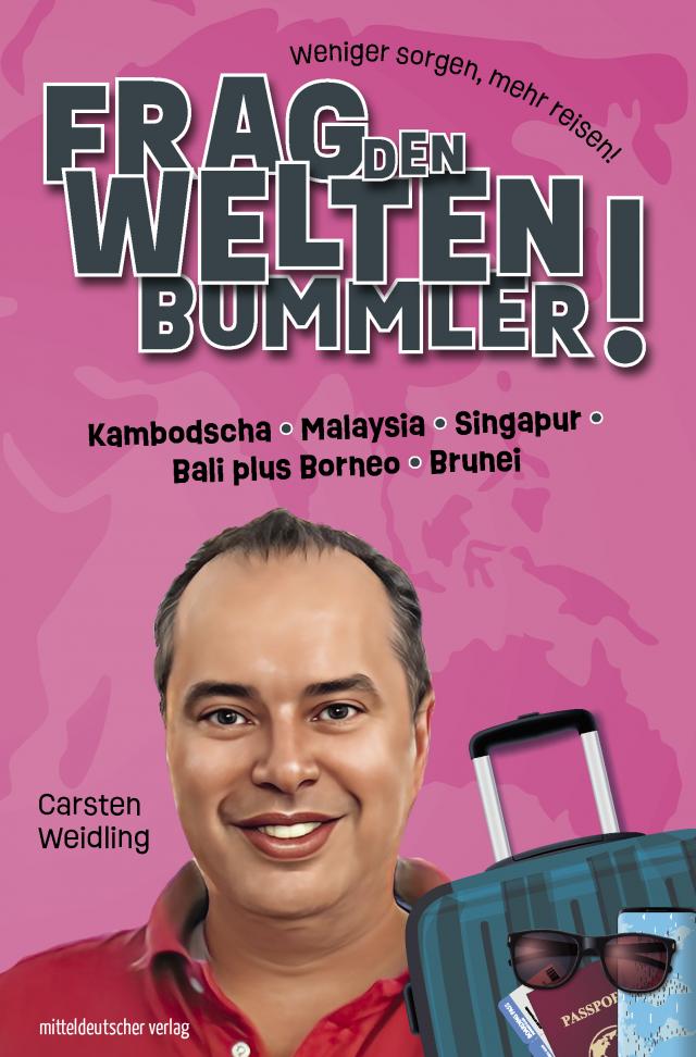 Frag den Weltenbummler! Kambodscha, Malaysia, Singapur, Bali plus Borneo, Brunei