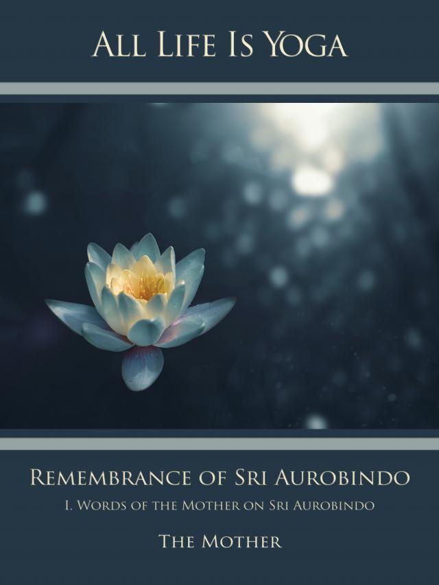 All Life Is Yoga: Remembrance of Sri Aurobindo (1)
