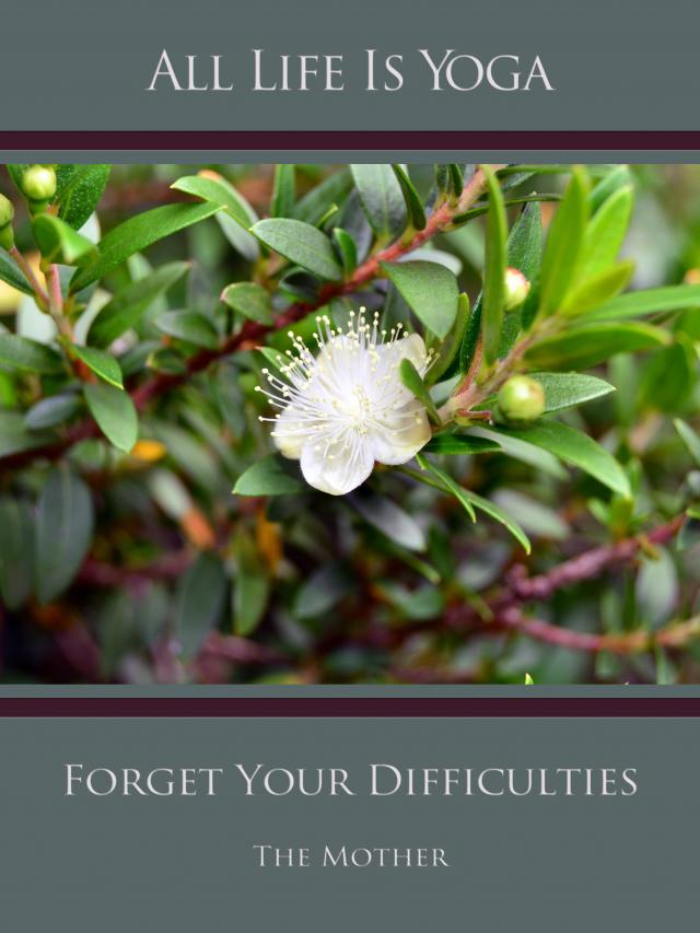 All Life Is Yoga: Forget Your Difficulties