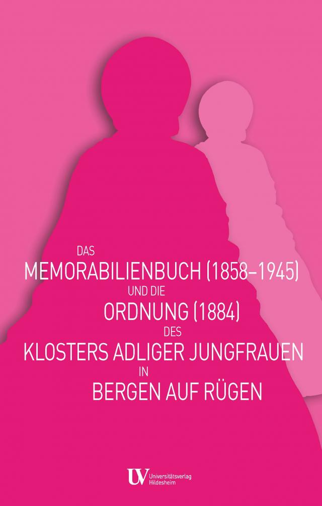 Das Memorabilienbuch (1858-1945) und die Ordnung (1884) des Klosters adliger Jungfrauen in Bergen auf Rügen