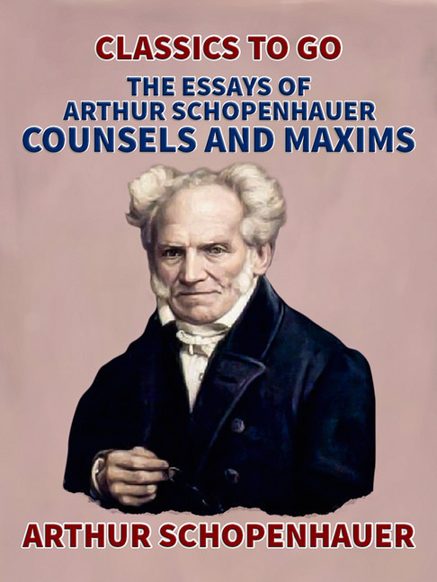Essays of Arthur Schopenhauer; Counsels and Maxims