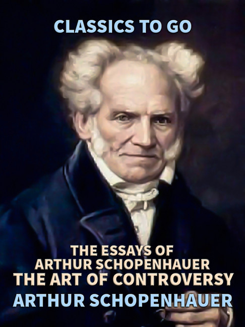 Essays of Arthur Schopenhauer; the Art of Controversy
