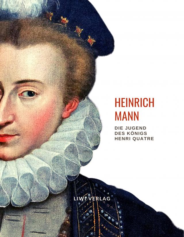 Heinrich Mann: Die Jugend des Königs Henri Quatre. Vollständige Neuausgabe