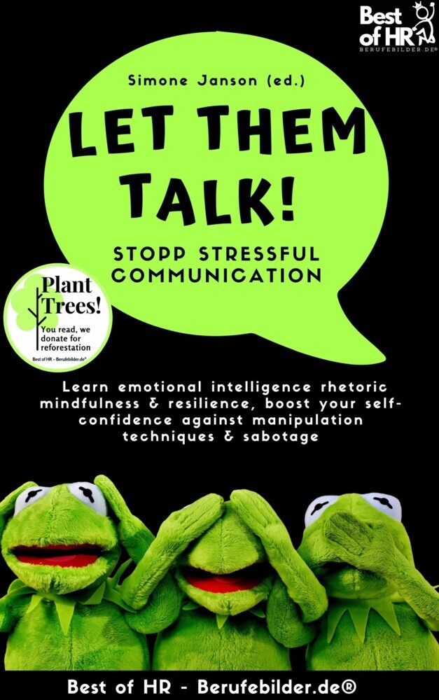 Let Them Talk! Stopp Stressful Communication : Learn emotional intelligence rhetoric mindfulness & resilience, boost your self-confidence against manipulation techniques & sabotage