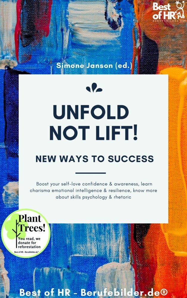 Unfold, not Lift! New Ways to Success : Boost your self-love confidence & awareness, learn charisma emotional intelligence & resilience, know more about skills psychology & rhetoric