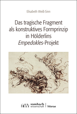Das tragische Fragment als konstruktives Formprinzip in Hölderlins ›Empedokles‹-Projekt Litterae  