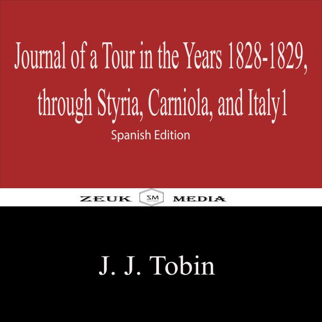 Journal of a Tour in the Years 1828-1829, through Styria, Carniola, and Italy1