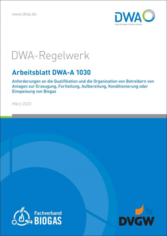 Arbeitsblatt DWA-A 1030 Anforderungen an die Qualifikation und die Organisation von Betreibern von Anlagen zur Erzeugung, Fortleitung, Aufbereitung, Konditionierung oder Einspeisung von Biogas