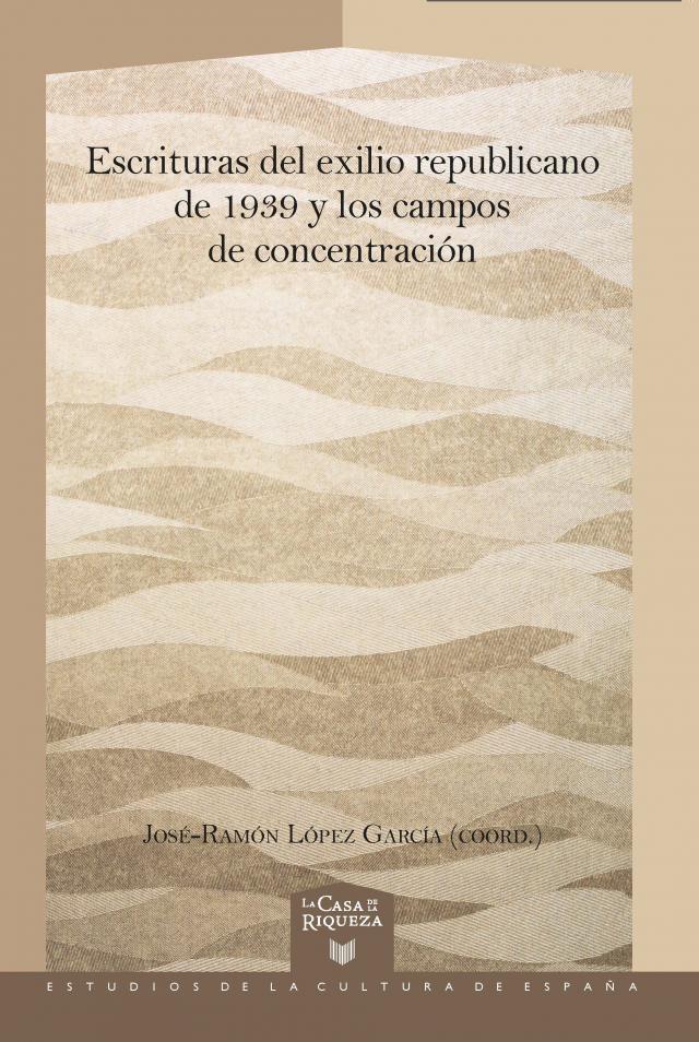 Escrituras del exilio republicano de 1939 y los campos de concentración La Casa de la Riqueza. Estudios de la Cultura de España  