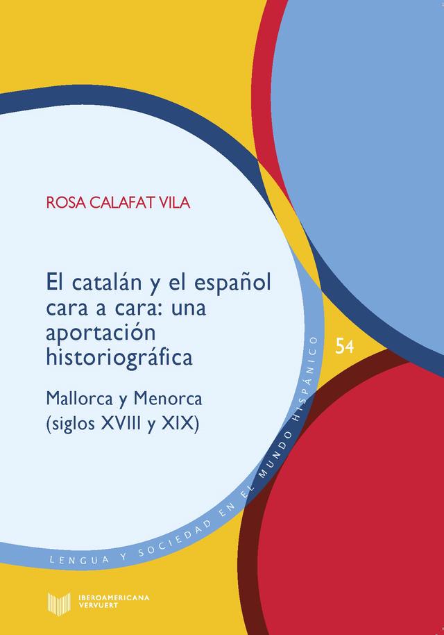 El catalán y el español cara a cara : una aportación historiográfica : Mallorca y Menorca (siglos XVIII y XIX) Lengua y Sociedad en el Mundo Hispánico  