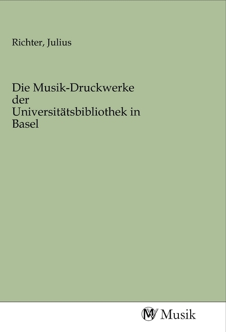 Die Musik-Druckwerke der Universitätsbibliothek in Basel