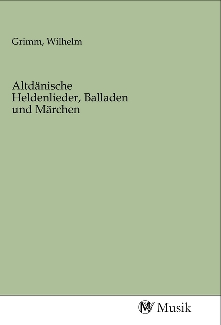Altdänische Heldenlieder, Balladen und Märchen